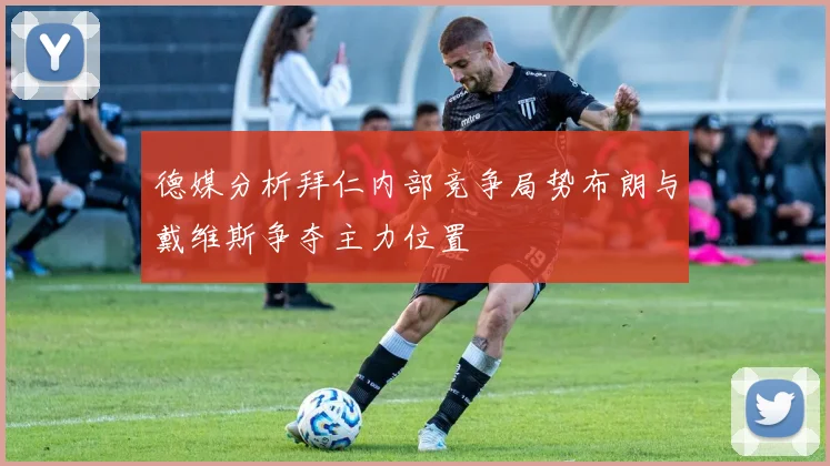 德媒分析拜仁内部竞争局势布朗与戴维斯争夺主力位置